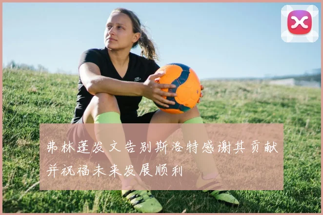 弗林蓬发文告别斯洛特感谢其贡献并祝福未来发展顺利